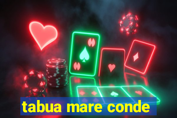 tabua mare conde